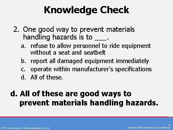 Knowledge Check 2. One good way to prevent materials handling hazards is to ___.