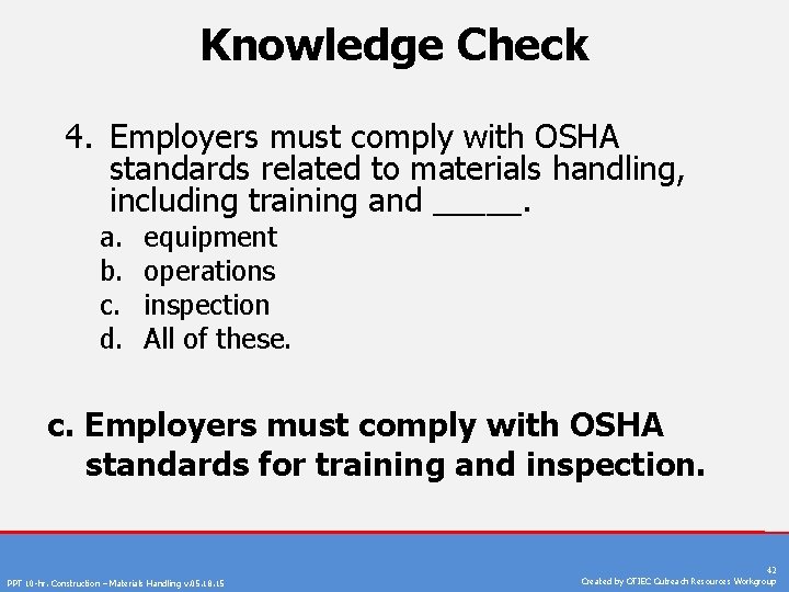 Knowledge Check 4. Employers must comply with OSHA standards related to materials handling, including