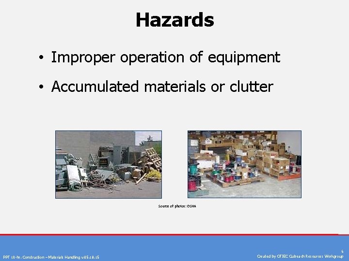 Hazards • Improperation of equipment • Accumulated materials or clutter Source of photos: OSHA