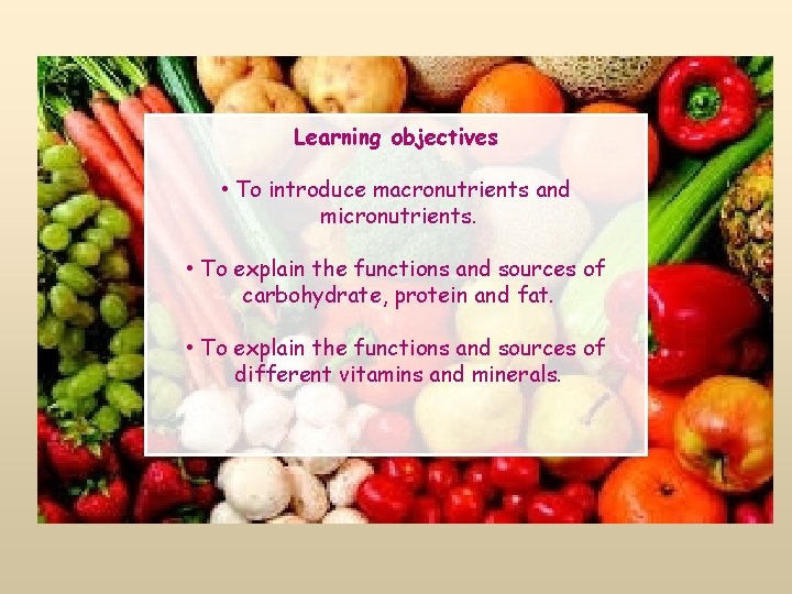 Learning objectives • To introduce macronutrients and micronutrients. • To explain the functions and