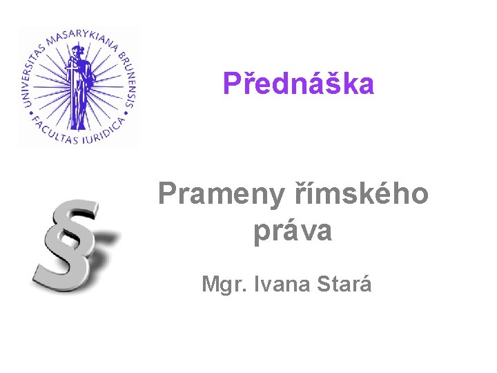 Přednáška Prameny římského práva Mgr. Ivana Stará 