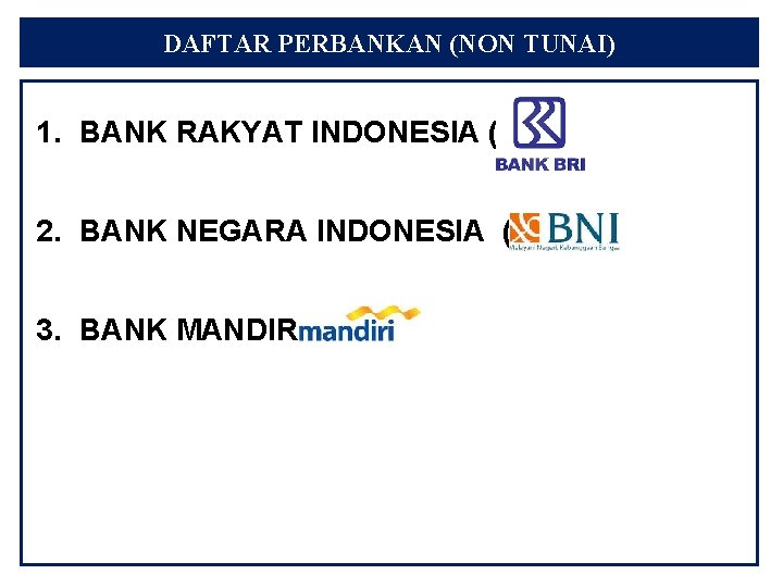 DAFTAR PERBANKAN (NON TUNAI) 1. BANK RAKYAT INDONESIA (BRI) 2. BANK NEGARA INDONESIA (BNI)
