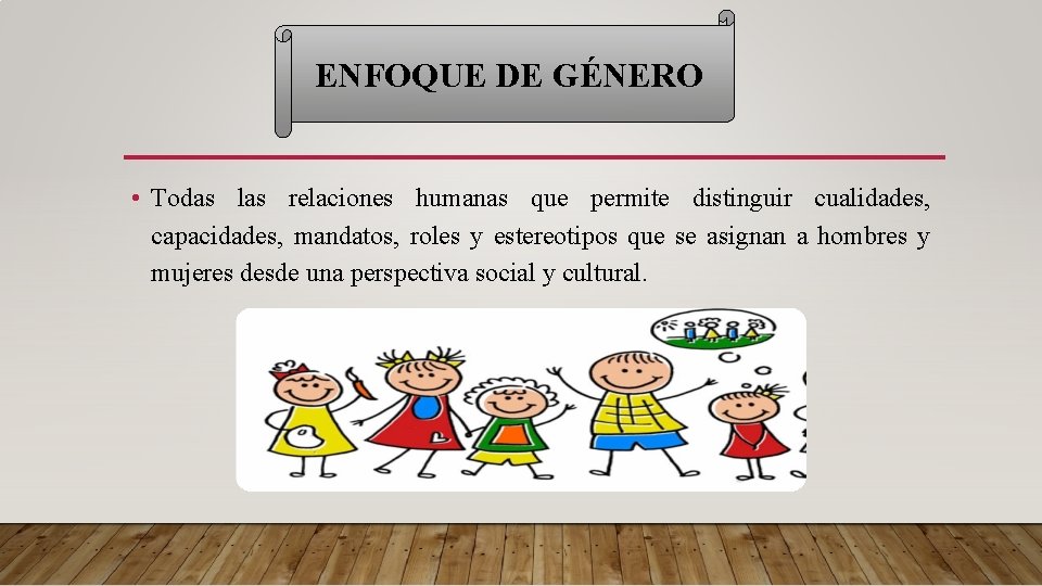 ENFOQUE DE GÉNERO • Todas las relaciones humanas que permite distinguir cualidades, capacidades, mandatos,