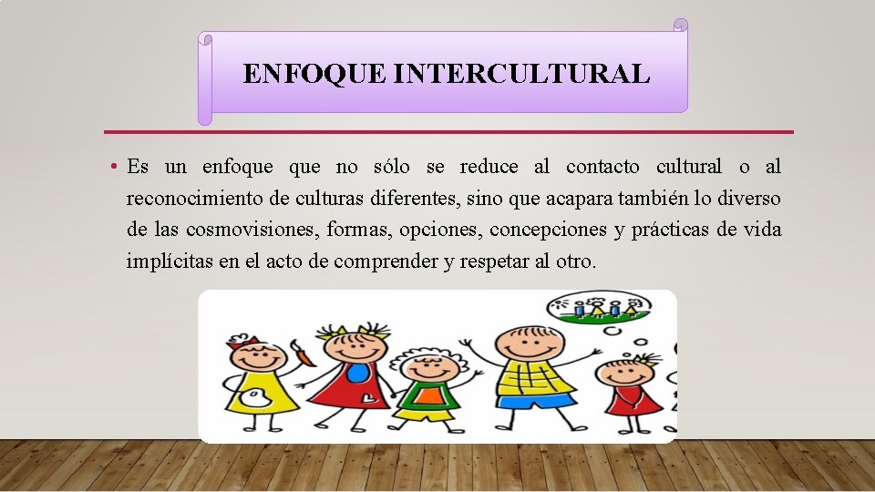 ENFOQUE INTERCULTURAL • Es un enfoque no sólo se reduce al contacto cultural o