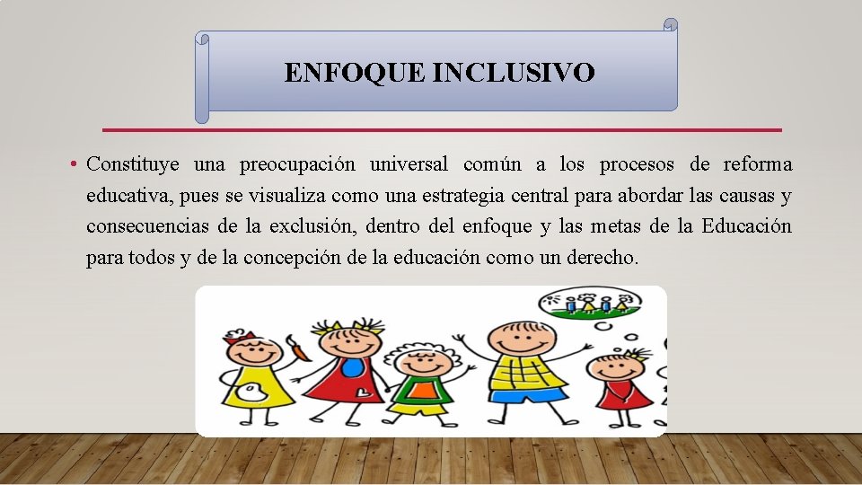 ENFOQUE INCLUSIVO • Constituye una preocupación universal común a los procesos de reforma educativa,