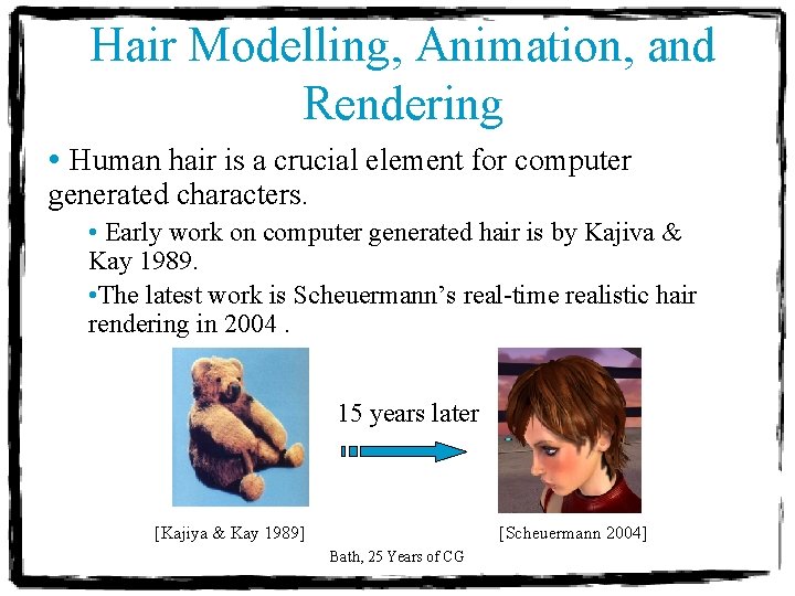 Hair Modelling, Animation, and Rendering • Human hair is a crucial element for computer
