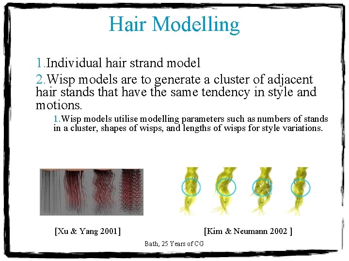 Hair Modelling 1. Individual hair strand model 2. Wisp models are to generate a