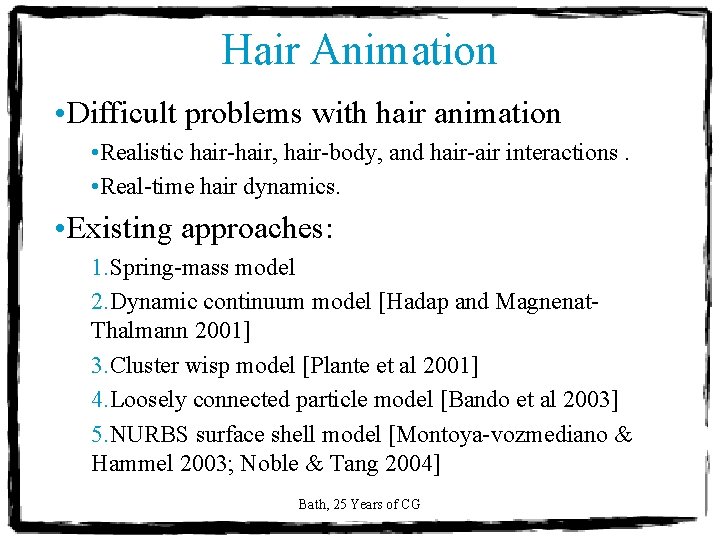 Hair Animation • Difficult problems with hair animation • Realistic hair-hair, hair-body, and hair-air Hair Animation • Difficult problems with hair animation • Realistic hair-hair, hair-body, and hair-air