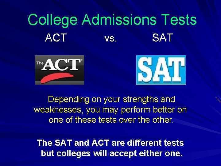 College Admissions Tests ACT vs. SAT Depending on your strengths and weaknesses, you may