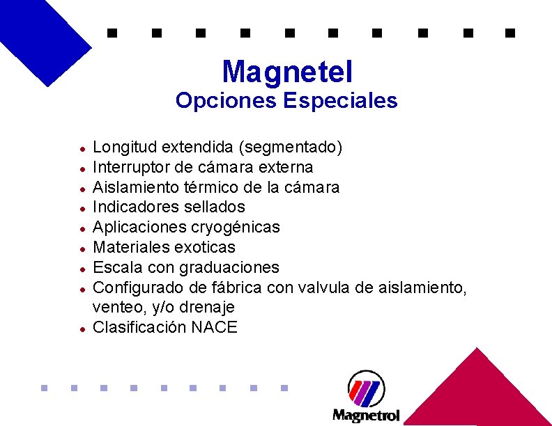 Magnetel Opciones Especiales l l l l l Longitud extendida (segmentado) Interruptor de cámara Magnetel Opciones Especiales l l l l l Longitud extendida (segmentado) Interruptor de cámara