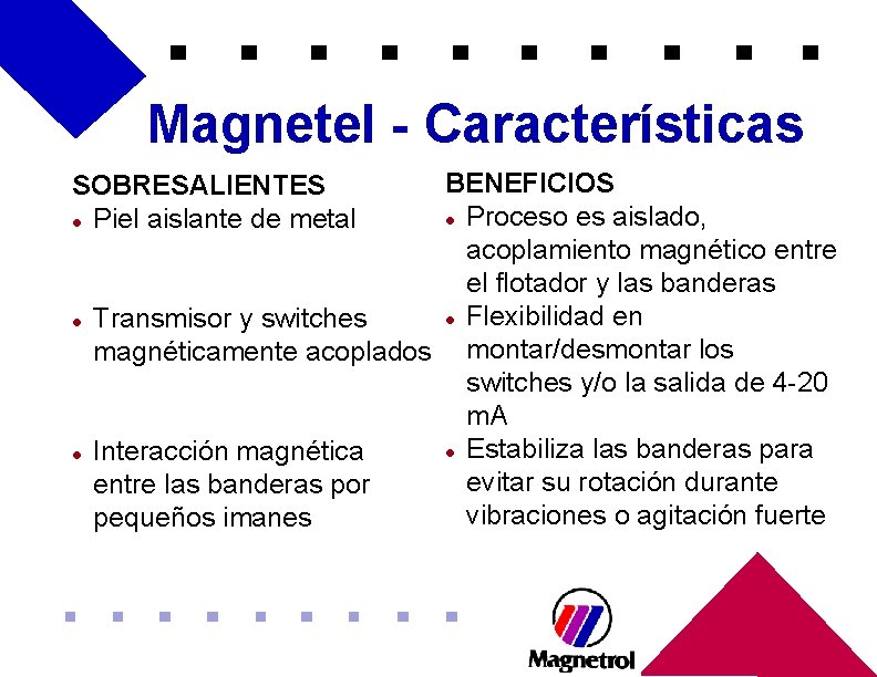 Magnetel - Características BENEFICIOS l Proceso es aislado, acoplamiento magnético entre el flotador y Magnetel - Características BENEFICIOS l Proceso es aislado, acoplamiento magnético entre el flotador y