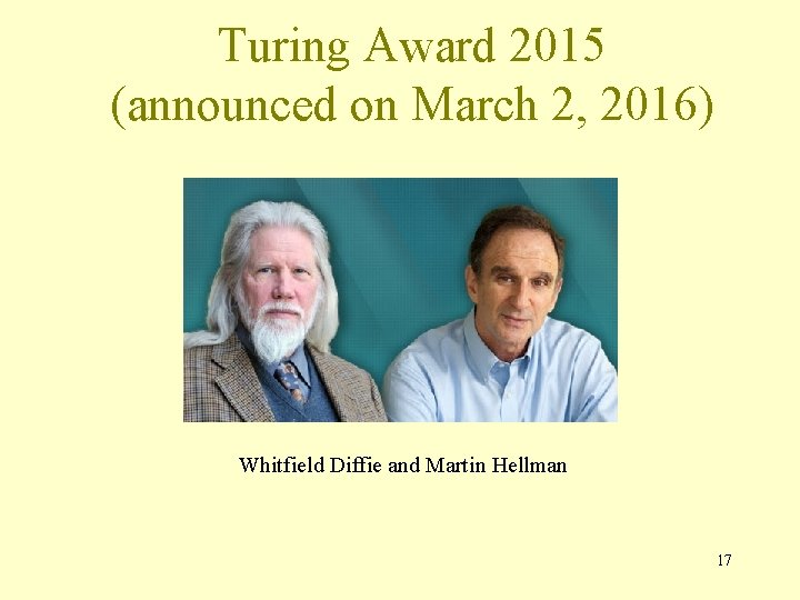 Turing Award 2015 (announced on March 2, 2016) Whitfield Diffie and Martin Hellman 17