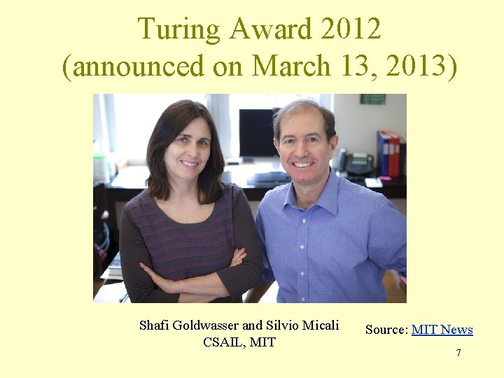 Turing Award 2012 (announced on March 13, 2013) Shafi Goldwasser and Silvio Micali CSAIL,