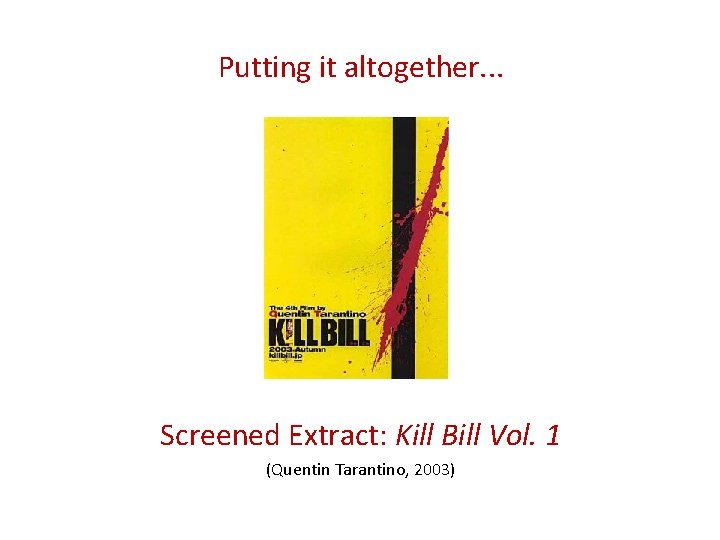 Putting it altogether. . . Screened Extract: Kill Bill Vol. 1 (Quentin Tarantino, 2003)