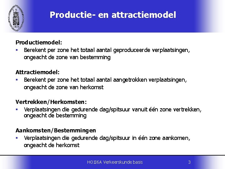 Productie- en attractiemodel Productiemodel: § Berekent per zone het totaal aantal geproduceerde verplaatsingen, ongeacht