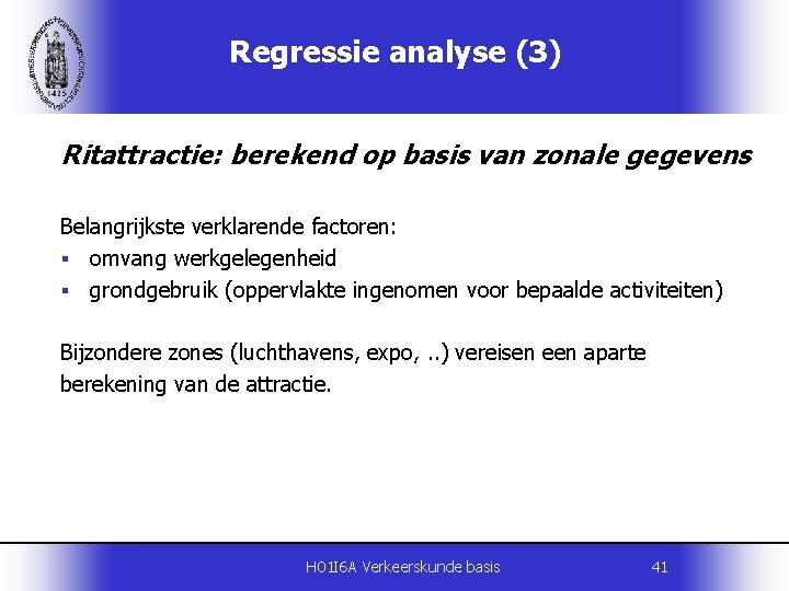 Regressie analyse (3) Ritattractie: berekend op basis van zonale gegevens Belangrijkste verklarende factoren: §