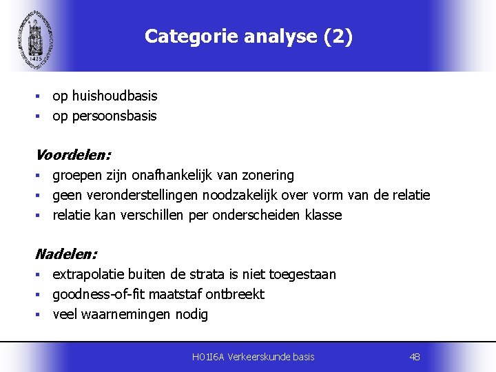 Categorie analyse (2) op huishoudbasis § op persoonsbasis § Voordelen: groepen zijn onafhankelijk van