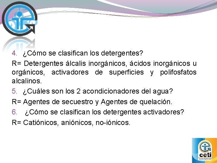 4. ¿Cómo se clasifican los detergentes? R= Detergentes álcalis inorgánicos, ácidos inorgánicos u orgánicos,