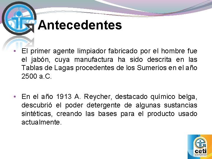 Antecedentes • El primer agente limpiador fabricado por el hombre fue el jabón, cuya