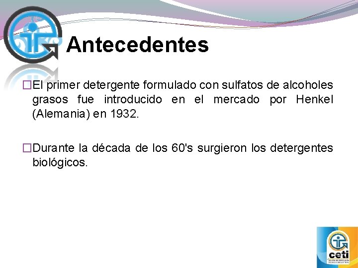 Antecedentes �El primer detergente formulado con sulfatos de alcoholes grasos fue introducido en el