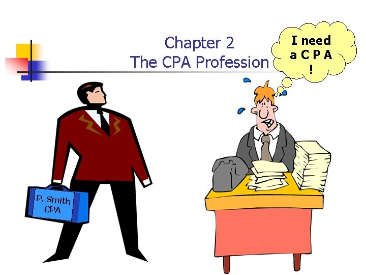 Chapter 2 The CPA Profession P. Smith CPA I need a. CPA ! 