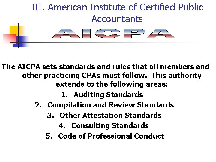 III. American Institute of Certified Public Accountants The AICPA sets standards and rules that