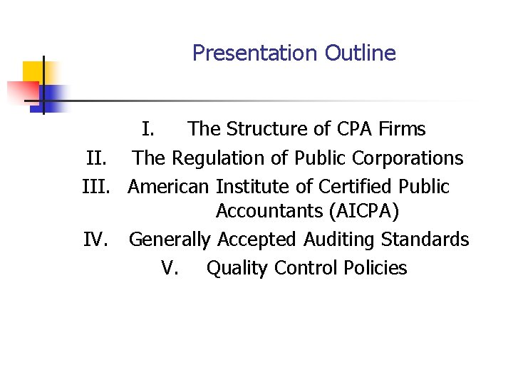 Presentation Outline I. The Structure of CPA Firms II. The Regulation of Public Corporations