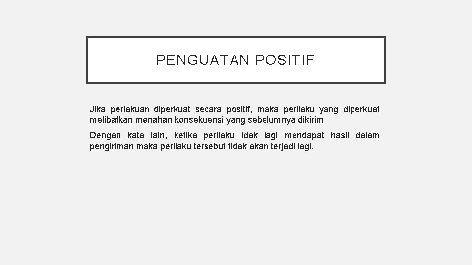 PENGUATAN POSITIF Jika perlakuan diperkuat secara positif, maka perilaku yang diperkuat melibatkan menahan konsekuensi