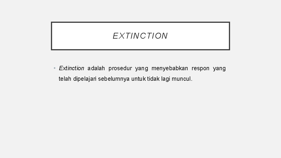 EXTINCTION • Extinction adalah prosedur yang menyebabkan respon yang telah dipelajari sebelumnya untuk tidak