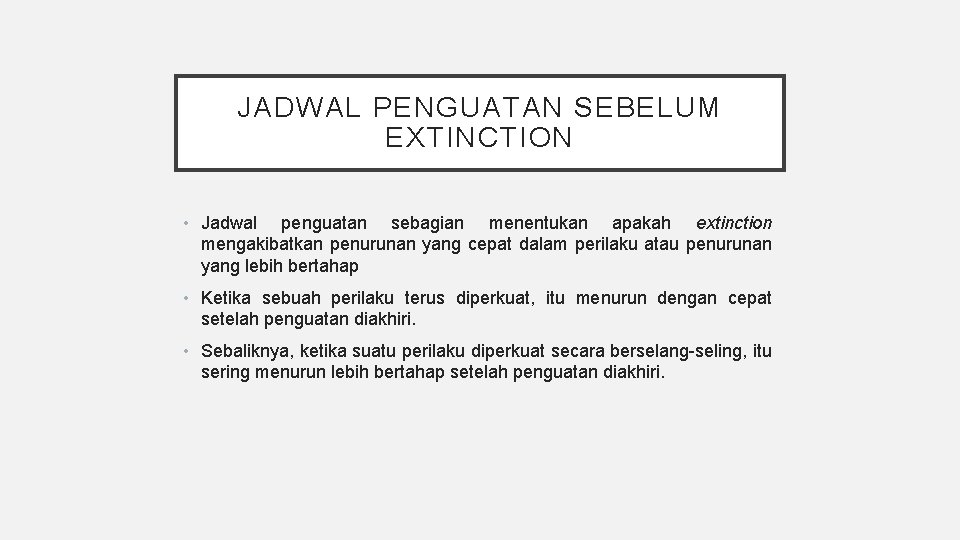 JADWAL PENGUATAN SEBELUM EXTINCTION • Jadwal penguatan sebagian menentukan apakah extinction mengakibatkan penurunan yang