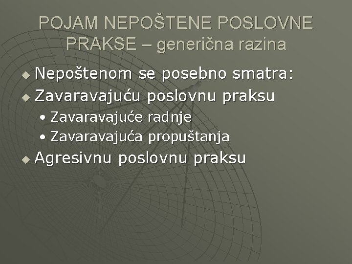 POJAM NEPOŠTENE POSLOVNE PRAKSE – generična razina Nepoštenom se posebno smatra: u Zavaravajuću poslovnu