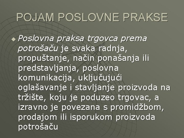 POJAM POSLOVNE PRAKSE u Poslovna praksa trgovca prema potrošaču je svaka radnja, propuštanje, način