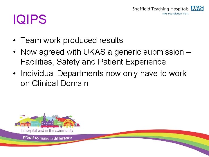 IQIPS • Team work produced results • Now agreed with UKAS a generic submission