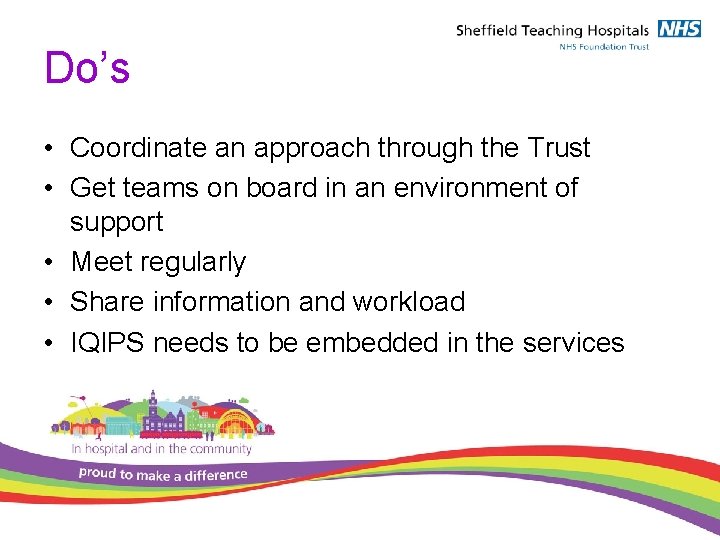 Do’s • Coordinate an approach through the Trust • Get teams on board in