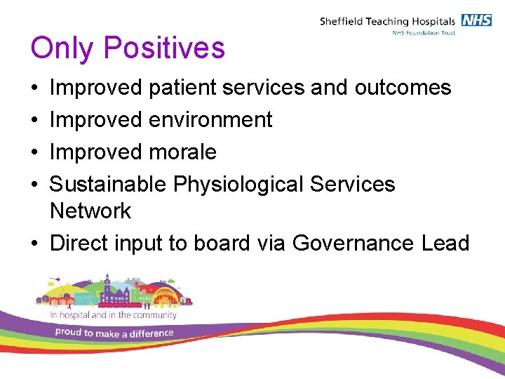 Only Positives • • Improved patient services and outcomes Improved environment Improved morale Sustainable