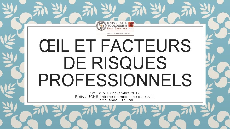 ŒIL ET FACTEURS DE RISQUES PROFESSIONNELS SMTMP- 16 novembre 2017 Betty JUCHS, interne en