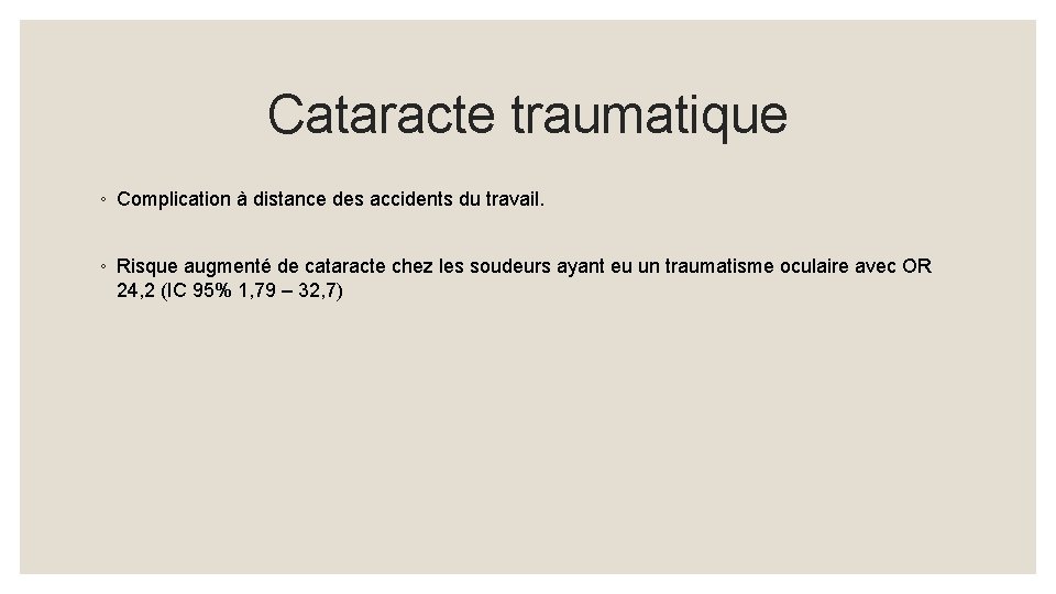 Cataracte traumatique ◦ Complication à distance des accidents du travail. ◦ Risque augmenté de
