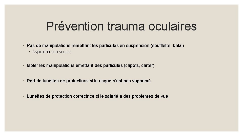 Prévention trauma oculaires ◦ Pas de manipulations remettant les particules en suspension (soufflette, balai)