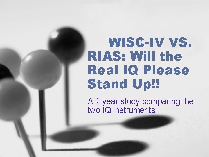 WISC-IV VS. RIAS: Will the Real IQ Please Stand Up!! A 2 -year study