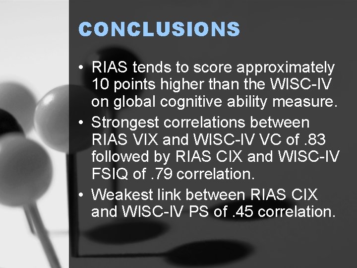 CONCLUSIONS • RIAS tends to score approximately 10 points higher than the WISC-IV on
