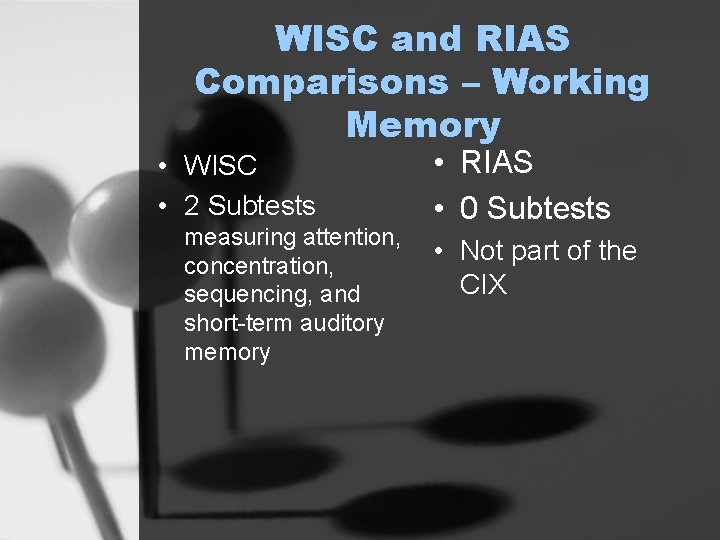 WISC and RIAS Comparisons – Working Memory • WISC • 2 Subtests measuring attention,