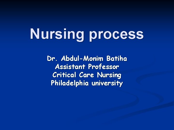 Nursing process Dr. Abdul-Monim Batiha Assistant Professor Critical Care Nursing Philadelphia university 