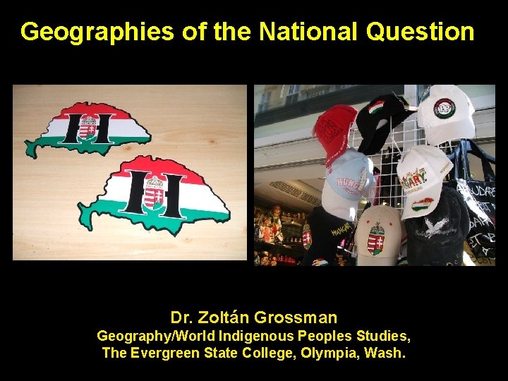 Geographies of the National Question Dr. Zoltán Grossman Geography/World Indigenous Peoples Studies, The Evergreen
