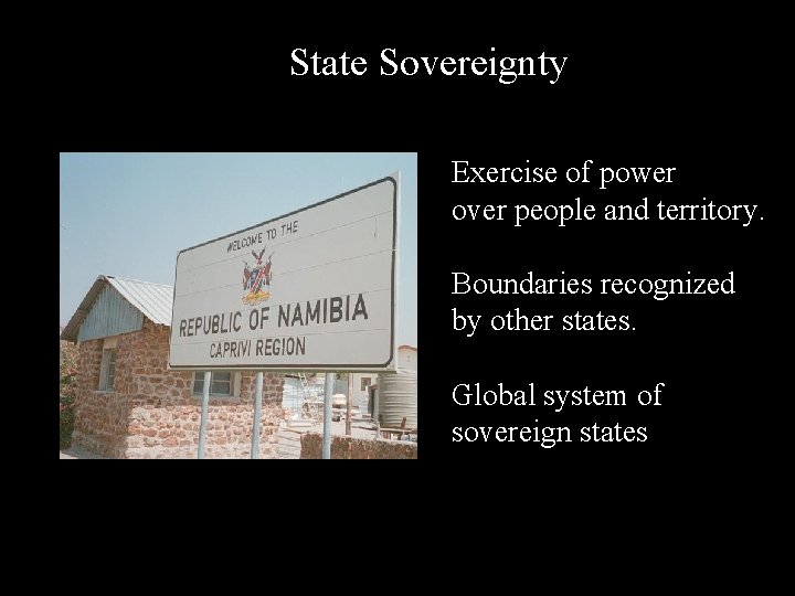 State Sovereignty Exercise of power over people and territory. Boundaries recognized by other states.
