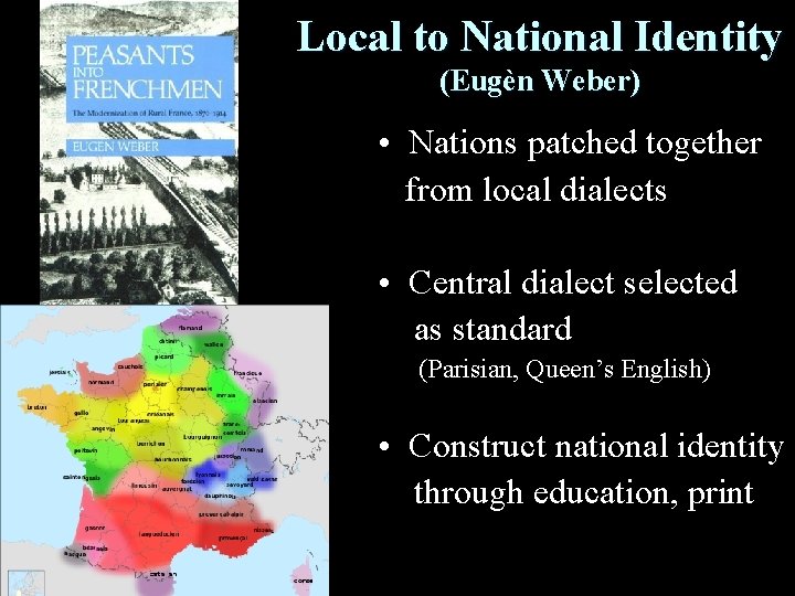 Local to National Identity (Eugèn Weber) • Nations patched together from local dialects •