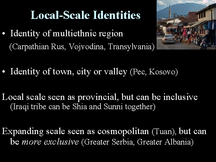 Local-Scale Identities • Identity of multiethnic region (Carpathian Rus, Vojvodina, Transylvania) • Identity of