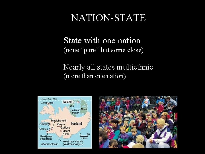 NATION-STATE State with one nation (none “pure” but some close) Nearly all states multiethnic