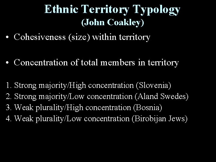 Ethnic Territory Typology (John Coakley) • Cohesiveness (size) within territory • Concentration of total