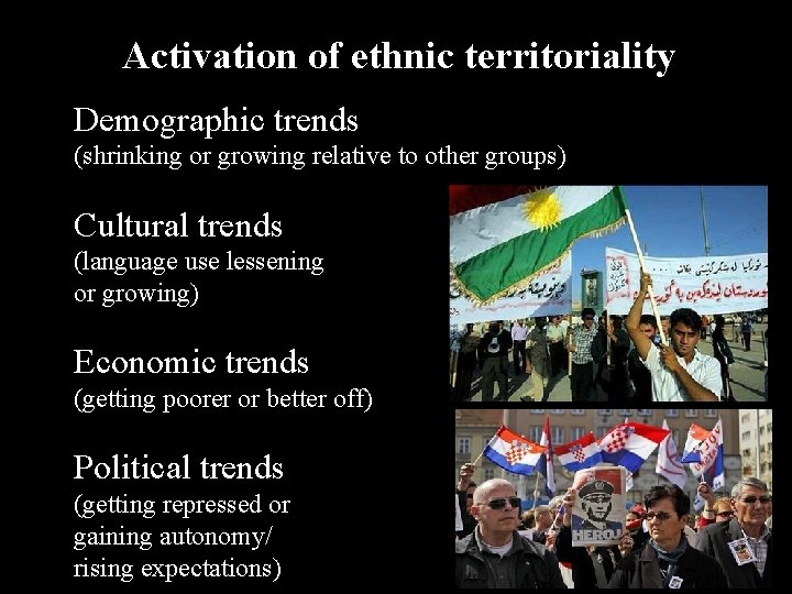 Activation of ethnic territoriality Demographic trends (shrinking or growing relative to other groups) Cultural