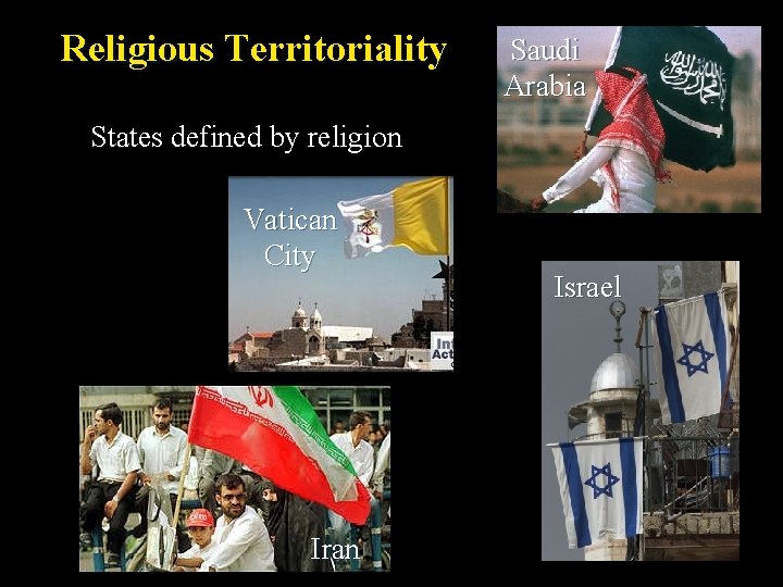 Religious Territoriality States defined by religion Vatican City Iran Saudi Arabia Vatican City Israel